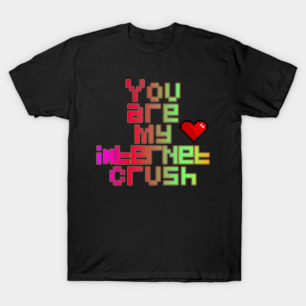 You are my internet crush T-Shirt by LanaBanana